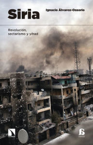 Siria: Revolución, sectarismo y Yihad. Ignacio Álvarez-Ossorio Author