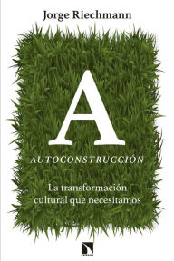 Autoconstrucción: La transformación cultural que necesitamos - Jorge Riechmann