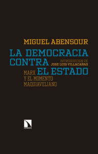 La democracia contra el Estado: Marx y el momento maquiaveliano Miguel Abensour Author