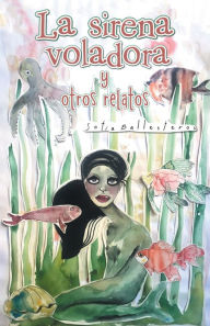 La sirena voladora y otros relatos Sofía Ballesteros Author