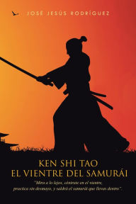 El vientre del samurÃ¡i: Ken Shi Tao JosÃ© JesÃºs RodrÃ­guez Author