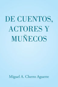 De cuentos, actores y muñecos - Miguel A. Cherro Aguerre