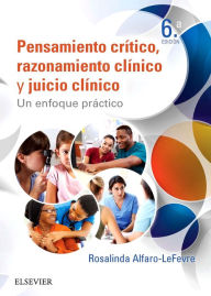 Pensamiento crítico, razonamiento clínico y juicio clínico en enfermería: Un enfoque práctico - Rosalinda Alfaro-LeFevre RN, MSN, ANEF