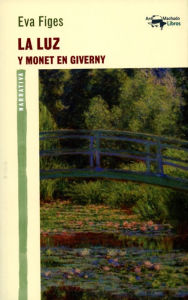 La luz: Y Monet en Giverny Eva Figes Author
