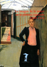 La imagen de la mujer en la pintura española. 1890-1914 María López Fernández Author