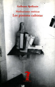 Los pintores cubistas: Meditaciones estÃ©ticas. Sobre la pintura. Pintores nuevos Guillaume Apollinaire Author