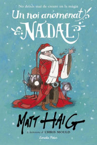 Un noi anomenat Nadal: Il·lustracions de Chris Mould Matt Haig Author