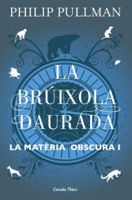 La brúixola daurada: La matèria obscura I - Philip Pullman