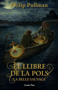 El Llibre de la Pols. La Belle Sauvage Philip Pullman Author