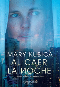 Al caer la noche. Una sobrecogedora novela de suspense por la autora de Una buena chica Mary Kubica Author