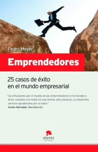 Emprendedores: 25 casos de éxito en el mundo empresarial Pedro Meyer Author