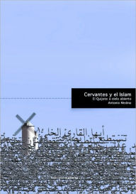 Cervantes y el islam. El Quijote a cielo abierto - Antonio Medina