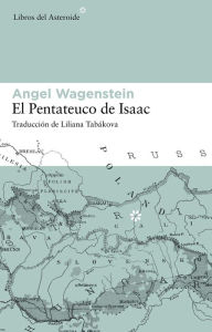 El pentateuco de Isaac: Sobre la vida de Isaac Jacob Blumenfeld durante dos guerras, en tres campos de concentración y en cinco patrias - Angel Wagenstein