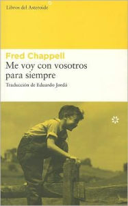 Me voy con vosotros para siempre Fred Chappell Author