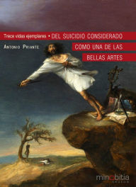 Del suicidio considerado como una de las bellas artes: Trece vidas ejemplares Antonio Priante Author