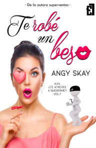 Te robé un beso (Serie Te atreves a quererme? 1) - Angy Skay
