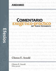 Efesios: Comentario exegÃ©tico-prÃ¡ctico del Nuevo Testamento Clinton E. Arnold Author