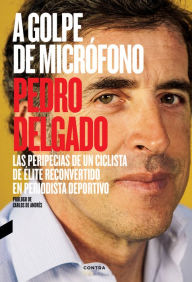 A golpe de micrÃ³fono: Las peripecias de un ciclista de Ã©lite reconvertido en periodista deportivo Pedro Delgado Author