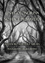 Una golondrina no hace primavera: Reflexiones para amantes de la naturaleza ... incluida la humana Alejandro Martinez Abrain Author