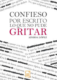 9788494720727 - Ainhoa López: Confieso por escrito lo que no pude gritar - Libro