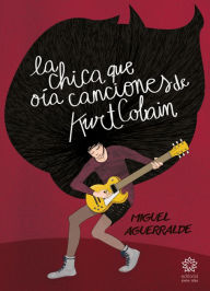 9788494729607 - Miguel Aguerralde: La chica que oía canciones de Kurt Cobain - Libro