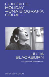 Con Billie Holiday: Una biografï¿½a coral Julia Blackburn Author