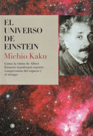 El universo de Einstein: CÃ¯Â¿Â½mo la visiÃ¯Â¿Â½n de Albert Einstein transformÃ¯Â¿Â½ nuestra visiÃ¯Â¿Â½n del espacio y el tiempo Michio Kaku Author