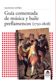 Guia comentada de musica y baile preflamencos (1750-1808) Faustino Nunez Author