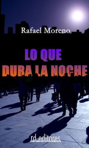 Lo que dura la noche Rafael Moreno Author