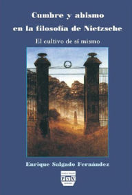 Cumbre y abismo en la filosofia de Nietzsche: El cultivo de si mismo Enrique Salgado Fernandez Author