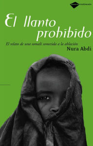 Llanto prohibido.: El relato de una somali sometida a la ablacion - Nura Abdi