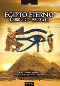 Egipto eterno: Viaje a los orígenes de la civilización más cautivadora de la Historia. De la noche de los tiempos y la legendaria época de los Reyes-D