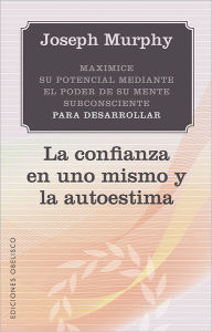 La confianza en uno mismo y la autoestima Joseph Murphy Author