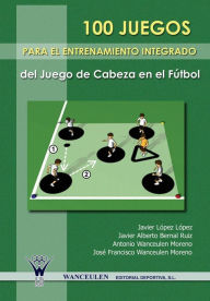 100 juegos para el entrenamiento integrado del juego de cabeza en el fútbol Javier López López Author