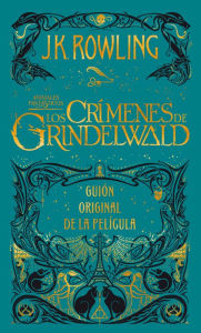 Los crÃ­menes de Grindelwald. Guion original de la pelÃ­cula / The Crimes of Grindelwald: The Original Screenplay J. K. Rowling Author