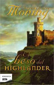 El beso del Highlander (Kiss of the Highlander) Karen Marie Moning Author