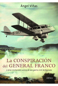 La conspiraciÃ³n del general Franco: y otras revelaciones acerca de una guerra civil desfigurada Ãngel ViÃ±as Author