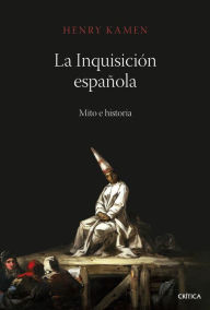 La inquisición española: Mito e historia - Henry Kamen