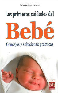 Los primeros cuidados del bebe: Consejos y soluciones practicas - Marianne Lewis
