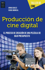 Producción de cine digital: El proceso de creación de una película de bajo presupuesto Arnau Quiles Author