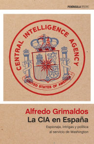 La CIA en España: Espionaje, intrigas y política al servicio de Washington - Alfredo Grimaldos