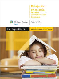 Relajación en el aula: Recursos para la educación emocional - Luis López González