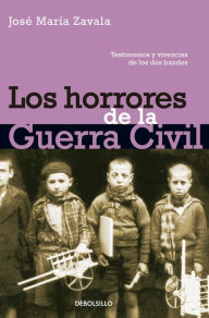 Los horrores de la Guerra Civil: Testimonios y vivencias de los dos bandos - José María Zavala