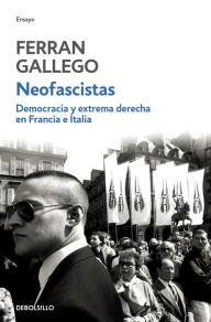 Neofascistas: Democracia y extrema derecha en Francia e Italia - Ferran Gallego