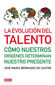 La evolución del talento: Cómo nuestros orígenes determinan nuestro presente - José María Bermúdez de Castro