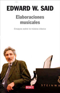 Elaboraciones musicales: Ensayos sobre la mÃºsica clÃ¡sica Edward W. Said Author