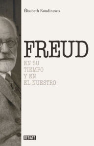 Sigmund Freud: En su tiempo y el nuestro Élisabeth Roudinesco Author