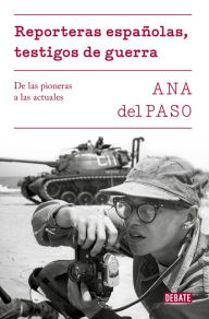 Reporteras espaÃ±olas, testigos de guerra.: De las pioneras a las actuales Ana Del Paso Author