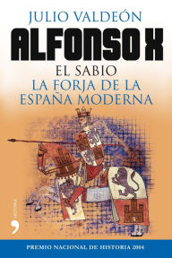 Alfonso X el Sabio: La forja de la España moderna - Julio Valdeón Baruque