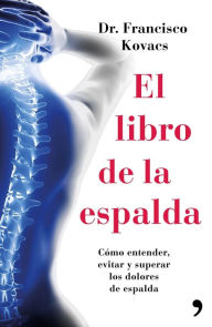 El libro de la espalda: Cómo entender, evitar y superar los dolores de espalda - Dr. Francisco Kovacs
